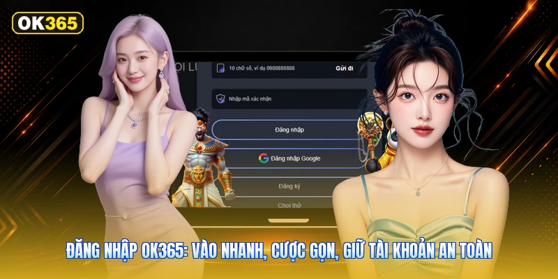 Đăng nhập OK365: Vào nhanh, cược gọn, giữ tài khoản an toàn