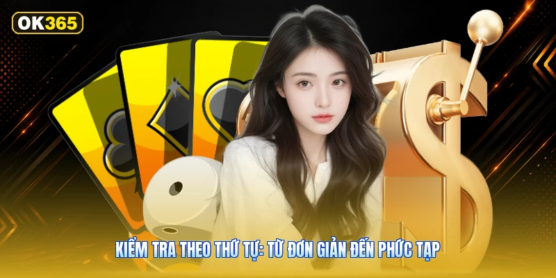 Kiểm tra theo thứ tự: từ đơn giản đến phức tạp